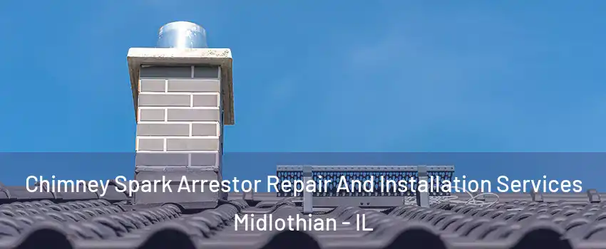  Chimney Spark Arrestor Repair And Installation Services Midlothian - IL