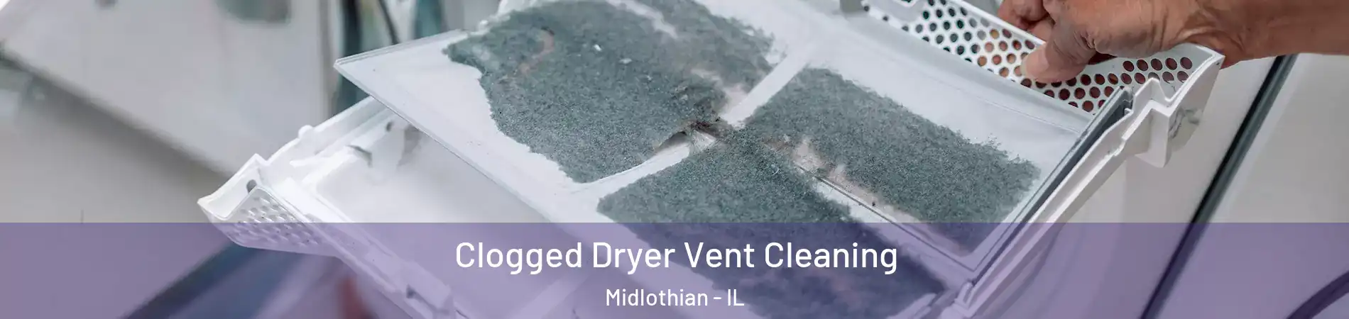  Clogged Dryer Vent Cleaning Midlothian - IL