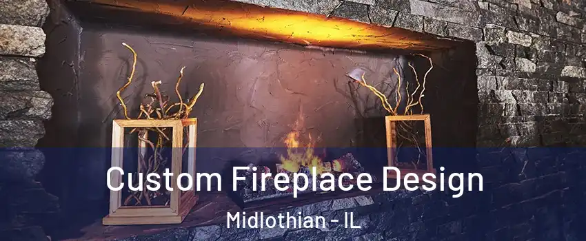  Custom Fireplace Design Midlothian - IL
