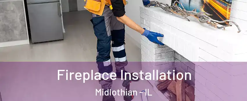  Fireplace Installation Midlothian - IL