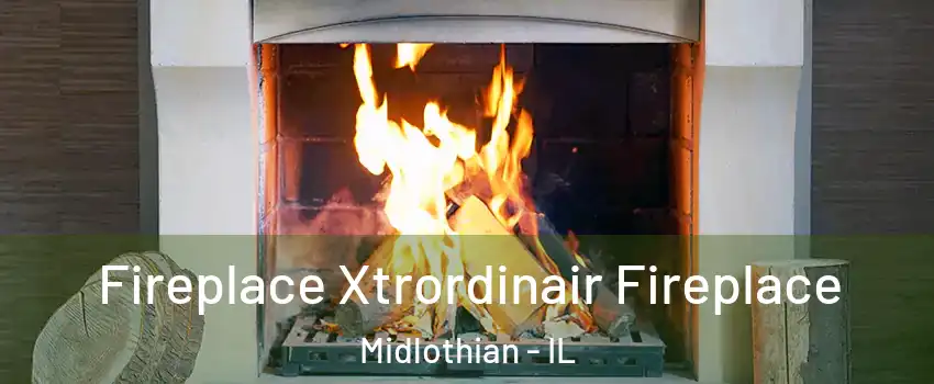  Fireplace Xtrordinair Fireplace Midlothian - IL