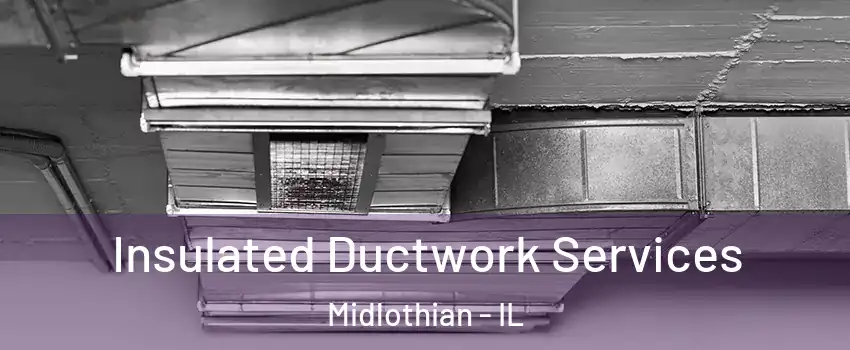  Insulated Ductwork Services Midlothian - IL