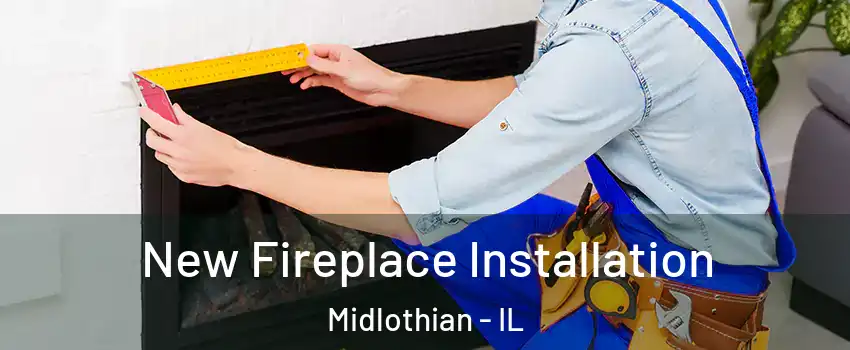  New Fireplace Installation Midlothian - IL