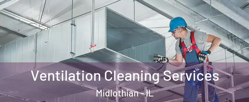  Ventilation Cleaning Services Midlothian - IL