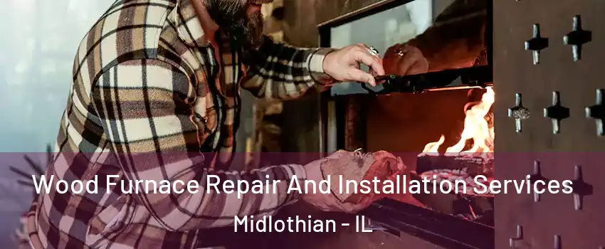  Wood Furnace Repair And Installation Services Midlothian - IL